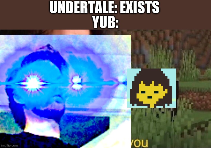 UNDERTALE: EXISTS; YUB: | image tagged in i can milk you template | made w/ Imgflip meme maker