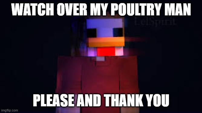 good luck | WATCH OVER MY POULTRY MAN; PLEASE AND THANK YOU | image tagged in the man in the chicken costume | made w/ Imgflip meme maker