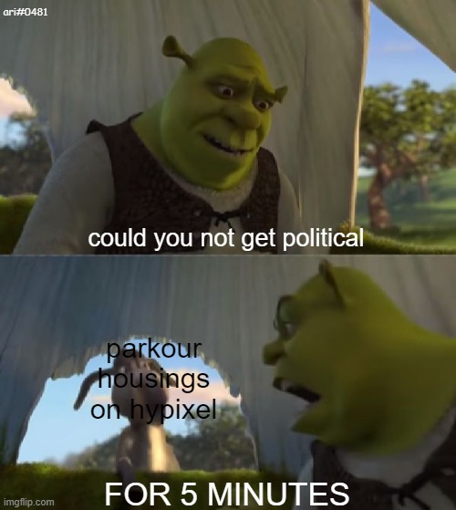 can hypixel housings not be political for 5 minutes at least |  ari#0481; could you not get political; parkour housings on hypixel; FOR 5 MINUTES | image tagged in could you not ___ for 5 minutes,political meme,politics,shrek,minecraft,hypixel | made w/ Imgflip meme maker