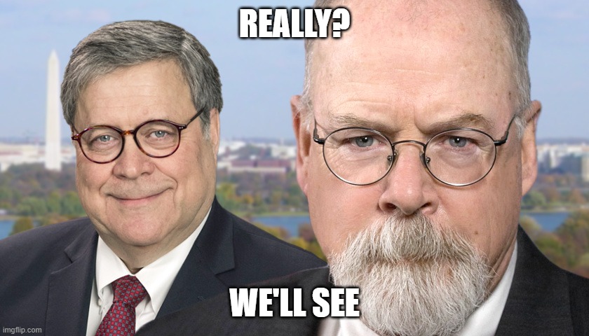 John Durham William Barr | REALLY? WE'LL SEE | image tagged in john durham william barr | made w/ Imgflip meme maker