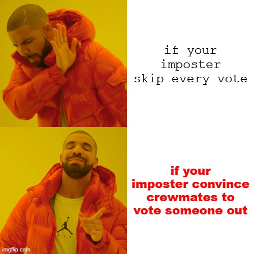 imposter tip | if your imposter skip every vote; if your imposter convince crewmates to vote someone out | image tagged in memes,drake hotline bling | made w/ Imgflip meme maker
