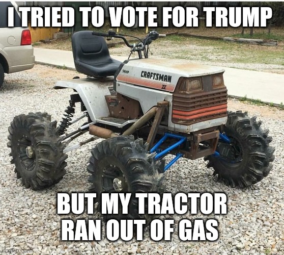 Trump 2020 | I TRIED TO VOTE FOR TRUMP; BUT MY TRACTOR RAN OUT OF GAS | image tagged in redneck,donald trump,trump 2020,vote,funny memes | made w/ Imgflip meme maker