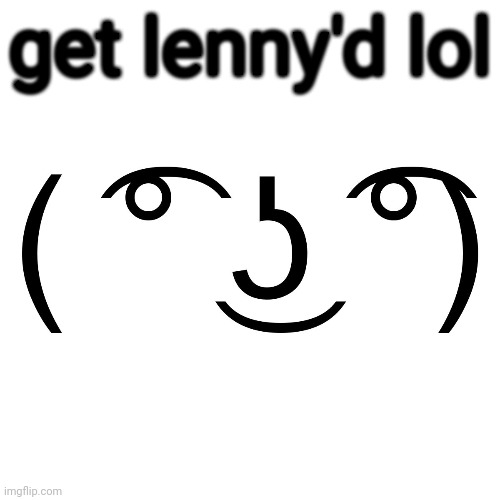 Lenny Face | get lenny'd lol | image tagged in lenny face | made w/ Imgflip meme maker