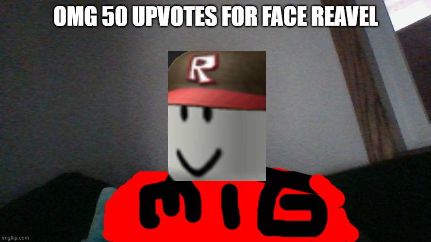 face reavel | OMG 50 UPVOTES FOR FACE REAVEL | image tagged in face reveal | made w/ Imgflip meme maker
