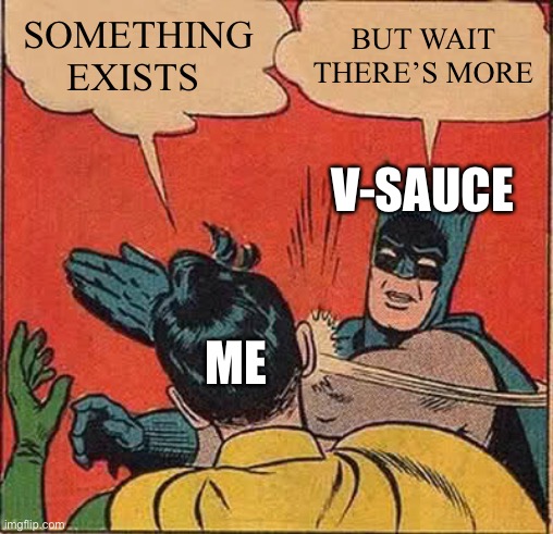 Batman Slapping Robin | SOMETHING EXISTS; BUT WAIT THERE’S MORE; V-SAUCE; ME | image tagged in memes,batman slapping robin | made w/ Imgflip meme maker