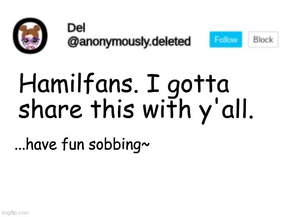 Del Announcement | Hamilfans. I gotta share this with y'all. ...have fun sobbing~ | image tagged in del announcement | made w/ Imgflip meme maker