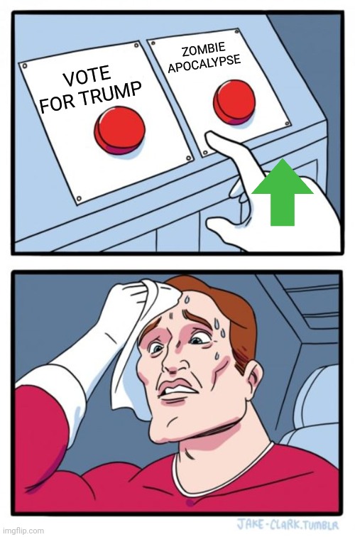 Two Buttons | ZOMBIE APOCALYPSE; VOTE FOR TRUMP | image tagged in memes,two buttons | made w/ Imgflip meme maker