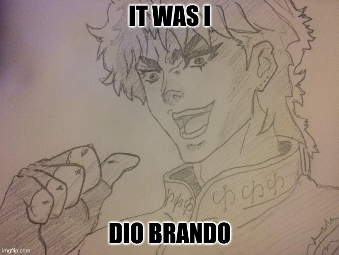 DIO BRANDO | IT WAS I; DIO BRANDO | image tagged in anime,jjba,drawing,fun | made w/ Imgflip meme maker