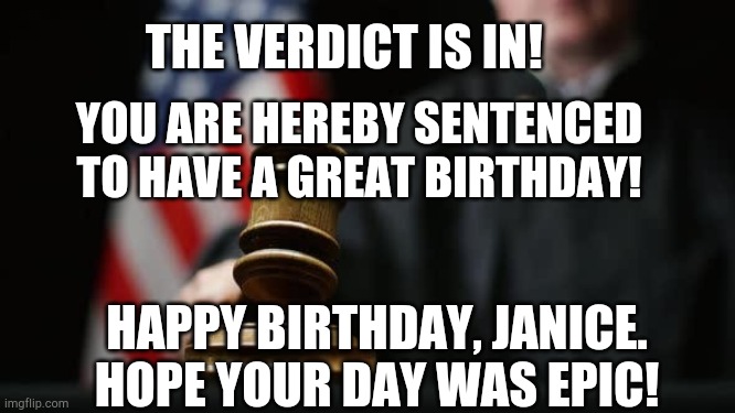 Gavel Judge Flag | THE VERDICT IS IN! YOU ARE HEREBY SENTENCED TO HAVE A GREAT BIRTHDAY! HAPPY BIRTHDAY, JANICE. HOPE YOUR DAY WAS EPIC! | image tagged in gavel judge flag | made w/ Imgflip meme maker