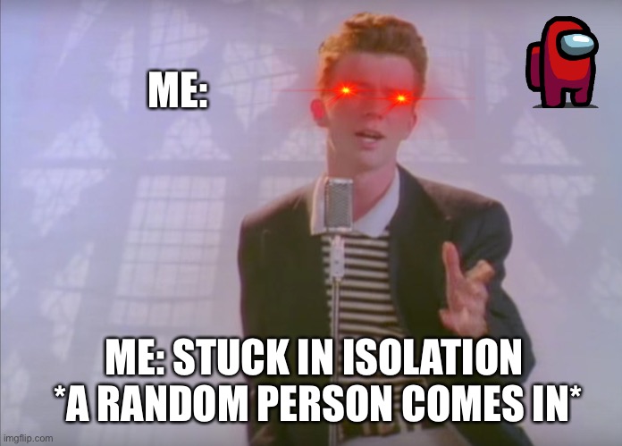 say bye | ME:; ME: STUCK IN ISOLATION 
*A RANDOM PERSON COMES IN* | image tagged in lol | made w/ Imgflip meme maker