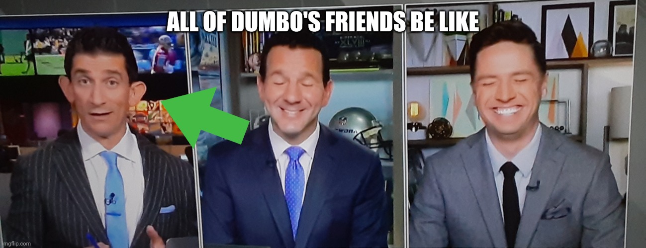Sorry, Dumbo! | ALL OF DUMBO'S FRIENDS BE LIKE | image tagged in dumbo,big ears | made w/ Imgflip meme maker