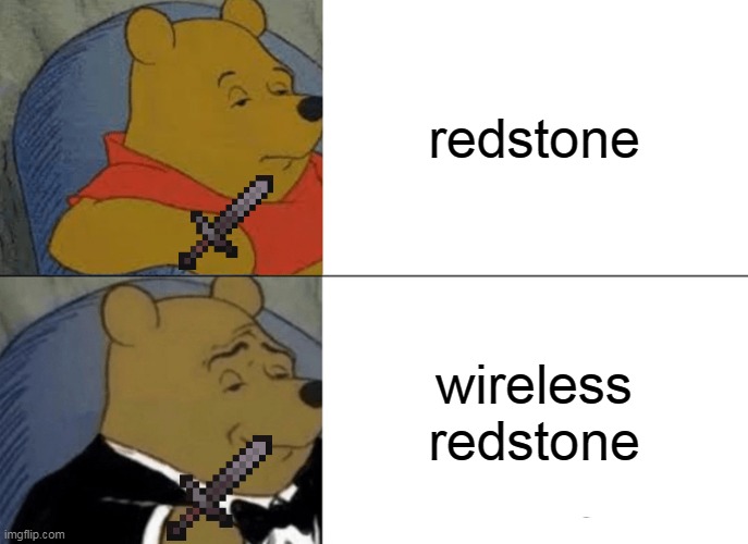 Redstone | redstone; wireless redstone | image tagged in memes,tuxedo winnie the pooh | made w/ Imgflip meme maker