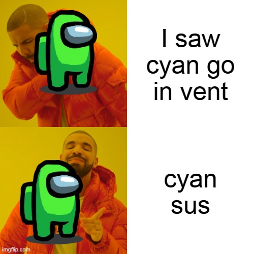 among us be like | I saw cyan go in vent; cyan sus | image tagged in memes,drake hotline bling | made w/ Imgflip meme maker