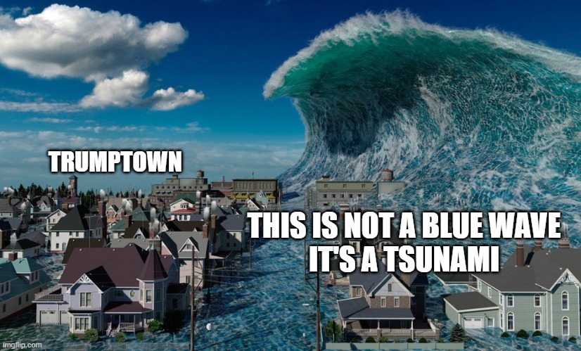 Bye Bye Trump - Bye Bye Republicans | TRUMPTOWN; THIS IS NOT A BLUE WAVE
IT'S A TSUNAMI | image tagged in its over,biden 2020,donald trump you're fired | made w/ Imgflip meme maker