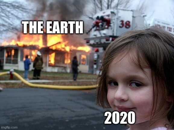 Disaster Girl Meme | THE EARTH; 2020 | image tagged in memes,disaster girl | made w/ Imgflip meme maker