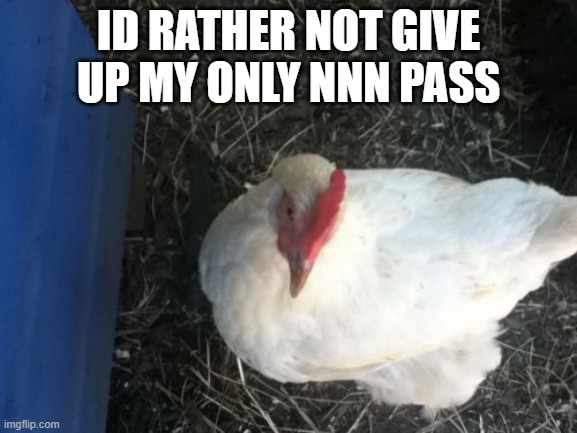 Angry Chicken Boss Meme | ID RATHER NOT GIVE UP MY ONLY NNN PASS | image tagged in memes,angry chicken boss | made w/ Imgflip meme maker