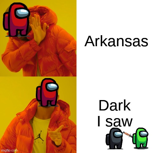 Dark I Saw | Arkansas; Dark I saw | image tagged in memes,drake hotline bling,among us | made w/ Imgflip meme maker