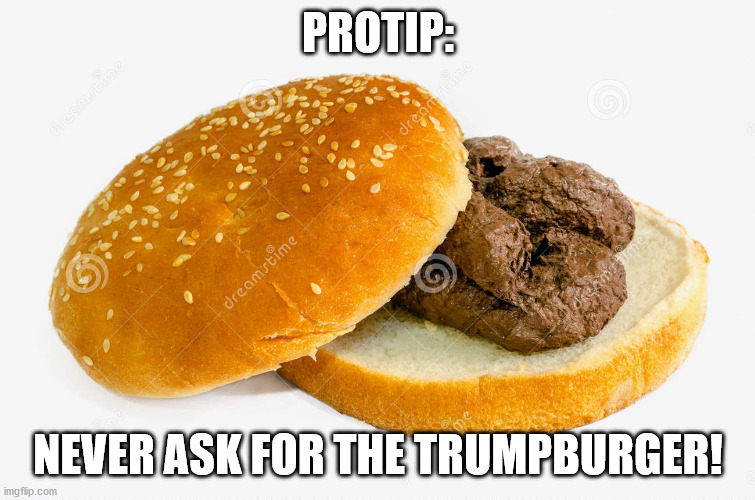 PROTIP: NEVER ASK FOR THE TRUMPBURGER! | made w/ Imgflip meme maker