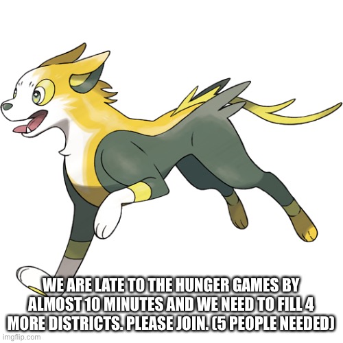 WE ARE LATE TO THE HUNGER GAMES BY ALMOST 10 MINUTES AND WE NEED TO FILL 4 MORE DISTRICTS. PLEASE JOIN. (5 PEOPLE NEEDED) | made w/ Imgflip meme maker