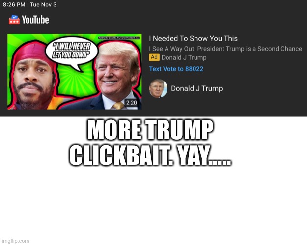 MORE TRUMP CLICKBAIT. YAY..... | image tagged in blank white template | made w/ Imgflip meme maker