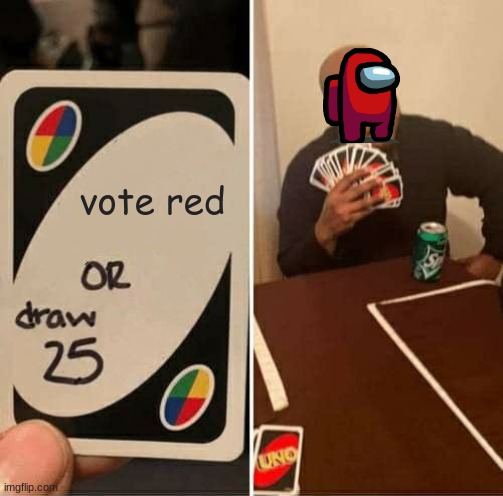 UNO Draw 25 Cards Meme | vote red | image tagged in memes,uno draw 25 cards | made w/ Imgflip meme maker