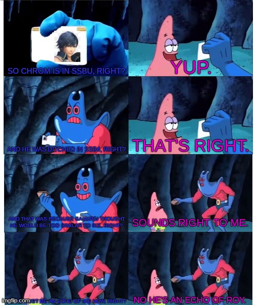 Patrick's SSBU Wallet | SO CHROM IS IN SSBU, RIGHT? YUP. AND HE WAS DITCHED IN SSB4, RIGHT? THAT'S RIGHT. AND THAT WAS BECAUSE SAKURAI THOUGHT HE WOULD BE TOO SIMILAR TO IKE, RIGHT? SOUNDS RIGHT TO ME. SO HE MUST BE AN ECHO OF IKE NOW, RIGHT? NO HE'S AN ECHO OF ROY. | image tagged in patrick star's wallet,ssb4,super smash bros,smash bros,smash,memes | made w/ Imgflip meme maker