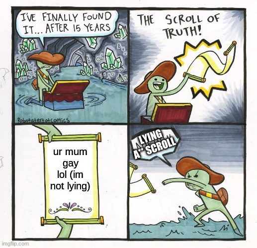 The Scroll Of Truth | LYING A** SCROLL; ur mum gay lol (im not lying) | image tagged in memes,the scroll of truth | made w/ Imgflip meme maker