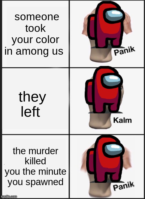 Panik Kalm Panik Meme | someone took your color in among us; they left; the murder killed you the minute you spawned | image tagged in memes,panik kalm panik | made w/ Imgflip meme maker