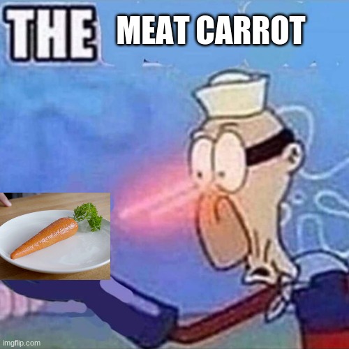 meat carrot | MEAT CARROT | image tagged in barnacle boy the,meat carrot,marrot,arby's | made w/ Imgflip meme maker