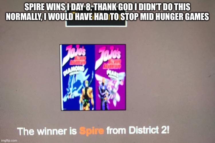 GG spire | SPIRE WINS I DAY 8, THANK GOD I DIDN’T DO THIS NORMALLY, I WOULD HAVE HAD TO STOP MID HUNGER GAMES | made w/ Imgflip meme maker