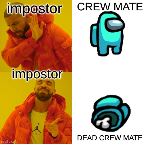 Drake Hotline Bling | impostor; CREW MATE; impostor; DEAD CREW MATE | image tagged in memes,drake hotline bling | made w/ Imgflip meme maker