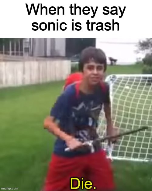 sam | When they say sonic is trash | image tagged in sammy sword,sonic the hedgehog,trash | made w/ Imgflip meme maker