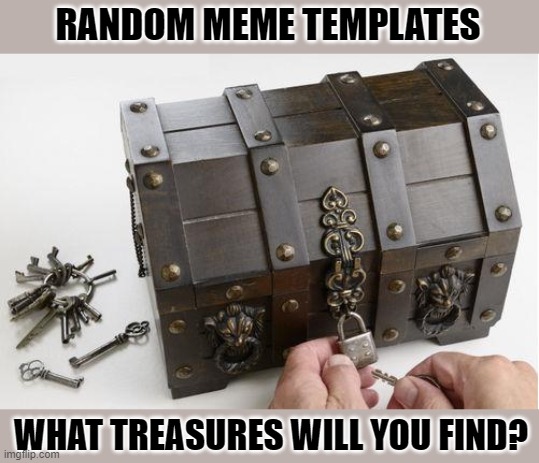 hidden treasure | RANDOM MEME TEMPLATES; WHAT TREASURES WILL YOU FIND? | image tagged in treasurechest | made w/ Imgflip meme maker