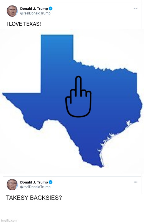 It's actually turning blue! | TAKESY BACKSIES? | image tagged in memes,trump,i love texas,blue,texas | made w/ Imgflip meme maker