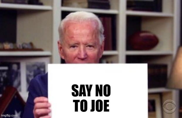 Joe's sign | SAY NO
TO JOE | image tagged in joe's sign | made w/ Imgflip meme maker