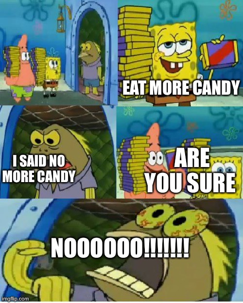 Chocolate Spongebob Meme | EAT MORE CANDY; I SAID NO MORE CANDY; ARE YOU SURE; NOOOOOO!!!!!!! | image tagged in memes,chocolate spongebob | made w/ Imgflip meme maker
