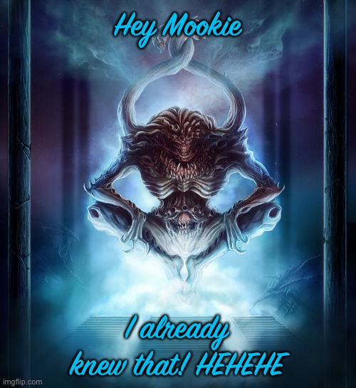 Tzeentch | Hey Mookie I already knew that! HEHEHE | image tagged in tzeentch | made w/ Imgflip meme maker