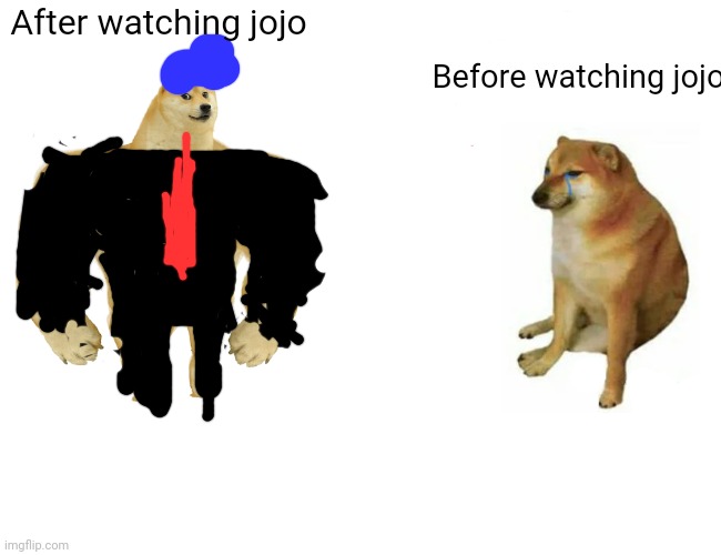 Buff Doge vs. Cheems Meme | After watching jojo; Before watching jojo | image tagged in memes,buff doge vs cheems | made w/ Imgflip meme maker