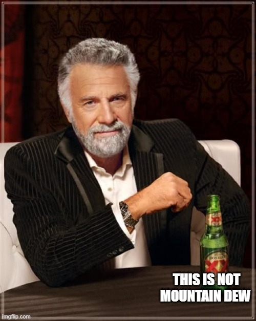 I repeat this is not sprite!!! | THIS IS NOT MOUNTAIN DEW | image tagged in memes,the most interesting man in the world | made w/ Imgflip meme maker