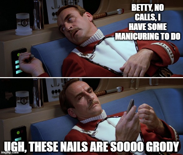 Captain Primadonna | BETTY, NO CALLS, I HAVE SOME MANICURING TO DO; UGH, THESE NAILS ARE SOOOO GRODY | image tagged in star trek iii captain styles | made w/ Imgflip meme maker