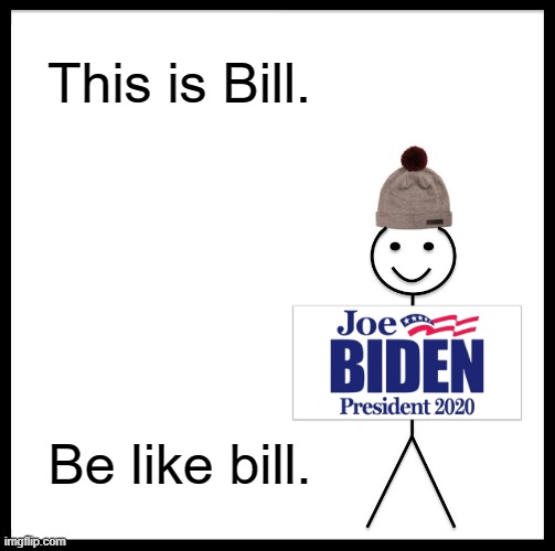 plz vote while there's still time we hav until tonight c'mon u can do it | This is Bill. Be like bill. | image tagged in memes,be like bill | made w/ Imgflip meme maker