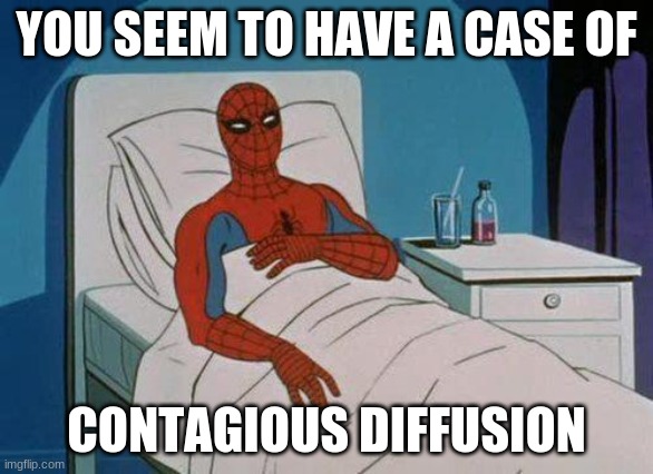 Spiderman Hospital Meme | YOU SEEM TO HAVE A CASE OF; CONTAGIOUS DIFFUSION | image tagged in memes,spiderman hospital,spiderman | made w/ Imgflip meme maker