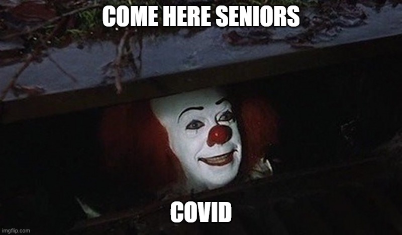 Run old people | COME HERE SENIORS; COVID | image tagged in pennywise hey kid | made w/ Imgflip meme maker