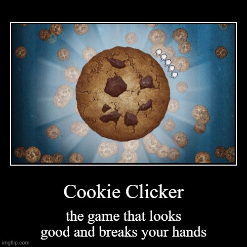 Cookie Clicker in a nutshell | image tagged in funny,demotivationals | made w/ Imgflip demotivational maker