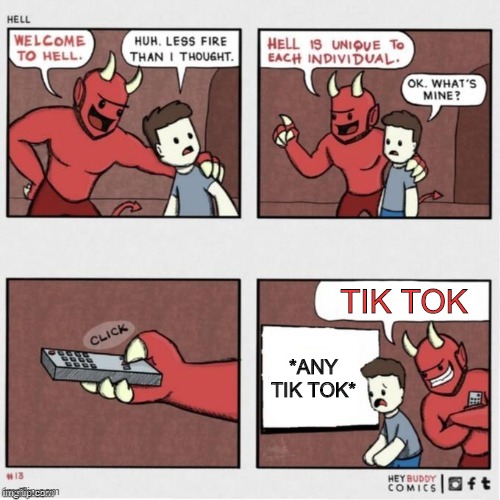 Welcome to Hell | TIK TOK; *ANY TIK TOK* | image tagged in welcome to hell | made w/ Imgflip meme maker