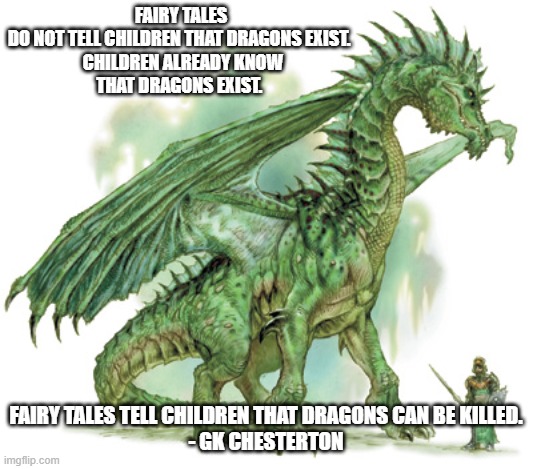 Dragons Exist | FAIRY TALES DO NOT TELL CHILDREN THAT DRAGONS EXIST. 


 CHILDREN ALREADY KNOW THAT DRAGONS EXIST. FAIRY TALES TELL CHILDREN THAT DRAGONS CAN BE KILLED.
- GK CHESTERTON | image tagged in chromatic dragon | made w/ Imgflip meme maker
