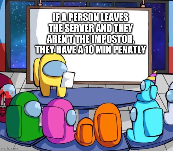 This is a stupid suggestion... | IF A PERSON LEAVES THE SERVER AND THEY AREN'T THE IMPOSTOR, THEY HAVE A 10 MIN PENATLY | image tagged in among us presentation | made w/ Imgflip meme maker