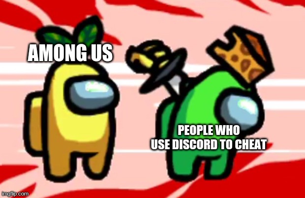 Discord Cheaters... | AMONG US; PEOPLE WHO USE DISCORD TO CHEAT | image tagged in among us stab | made w/ Imgflip meme maker