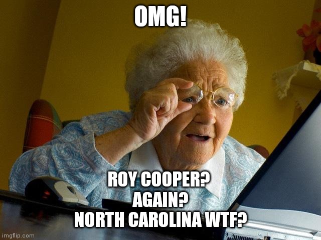 Damn NC Roy Cooper again? | OMG! ROY COOPER? 
AGAIN?
NORTH CAROLINA WTF? | image tagged in memes,grandma finds the internet | made w/ Imgflip meme maker