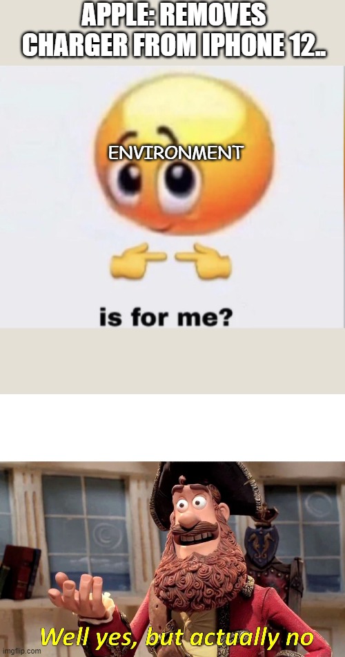 APPLE: REMOVES CHARGER FROM IPHONE 12.. ENVIRONMENT | image tagged in is for me,memes,well yes but actually no | made w/ Imgflip meme maker